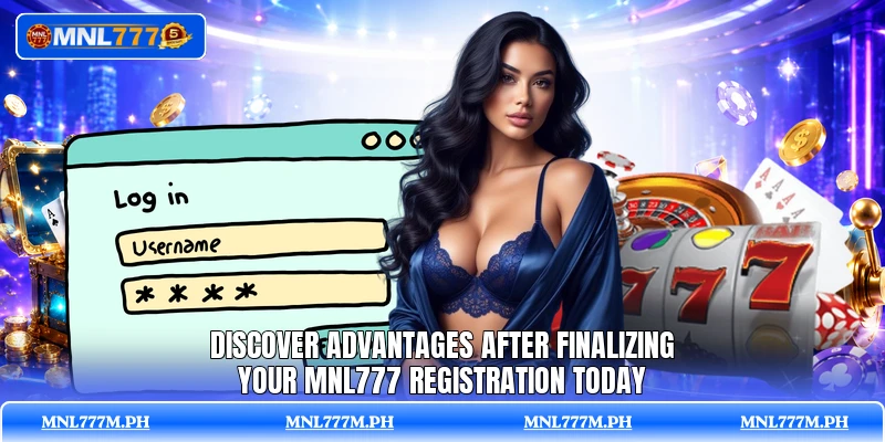 Discover advantages after finalizing your MNL777 registration today
