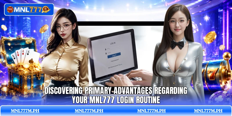 Discovering primary advantages regarding your MNL777 login routine