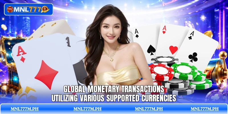 Global monetary transactions utilizing various supported currencies