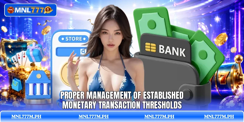 Proper management of established monetary transaction thresholds