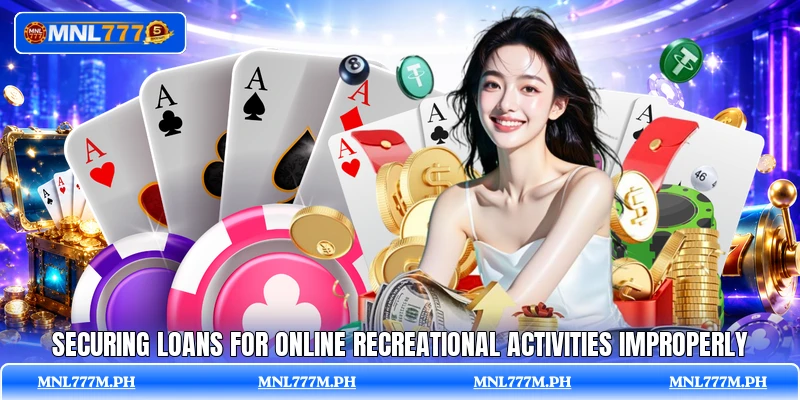 Securing loans for online recreational activities improperly Securing loans for online recreational activities improperly