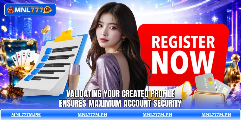 Validating your created profile ensures maximum account security